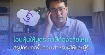โอนหุ้นให้บุตร ภาษีต้องจ่ายไหม? สรุปครบทุกขั้นตอน สำหรับผู้ให้และผู้รับ