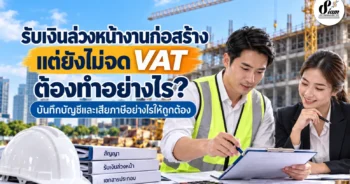 รับเงินล่วงหน้างานก่อสร้าง แต่ยังไม่จด VAT ต้องทำอย่างไร? บันทึกบัญชีและเสียภาษีอย่างไรให้ถูกต้อง